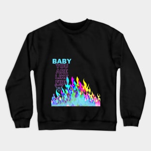 Baby you are like fire Crewneck Sweatshirt